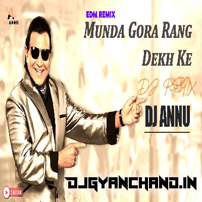 Munda Gora Rang Dekh Ke ( Edm Dance Remix ) - DJ Annu Gopiganj